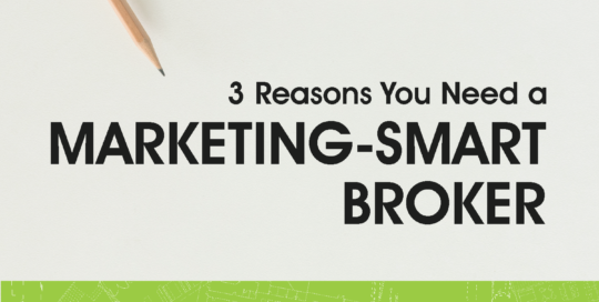 3 Reasons You Need a Marketing-Smart Broker
