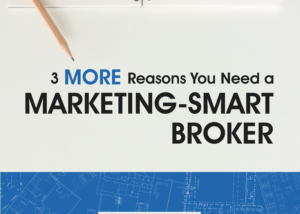 3 More Reasons You Need a Marketing-Smart Broker