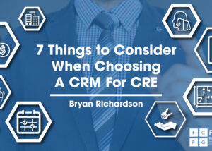 7 Things to Consider When Choosing a CRM for CRE